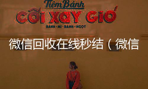 微信回收在线秒结(微信回收在线秒结平台)